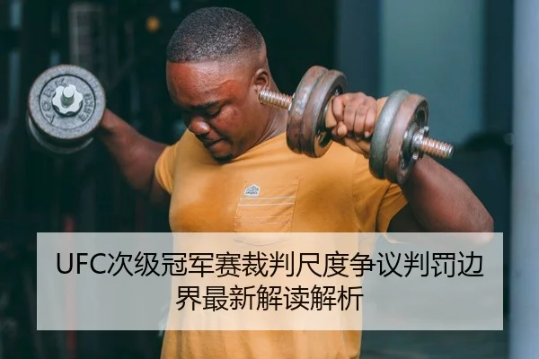 UFC次级冠军赛裁判尺度争议判罚边界最新解读解析